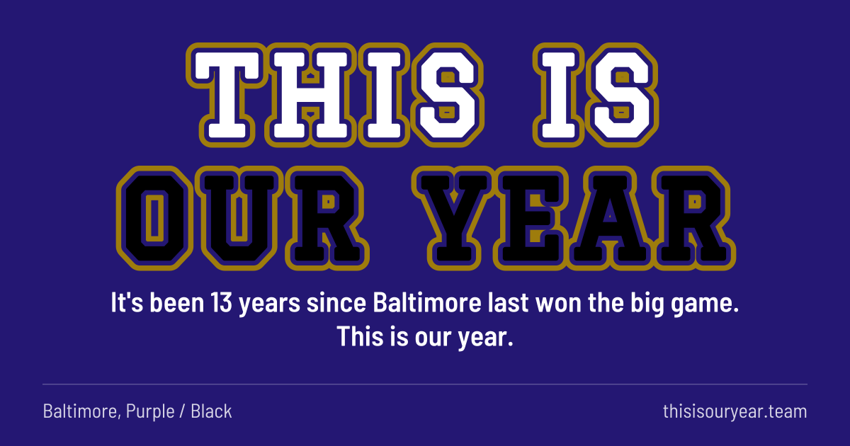 THIS IS OUR YEAR in block letters, in Baltimore colors (Purple / Black). It's been 13 years since Baltimore last won the big game. This is our year.