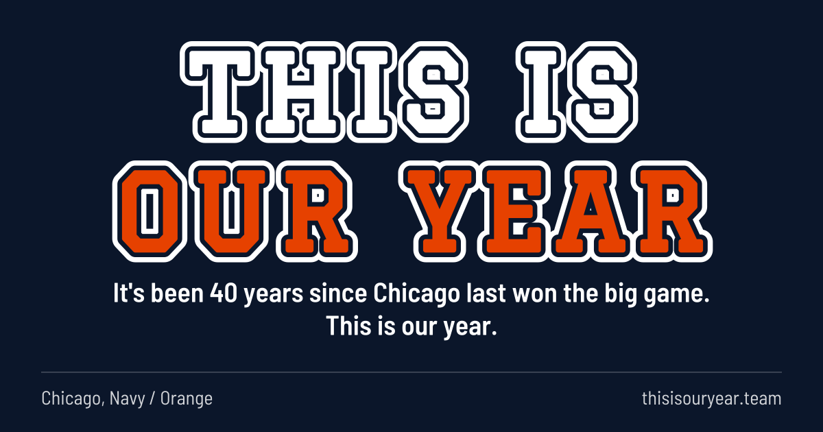 THIS IS OUR YEAR in block letters, in Chicago colors (Navy / Orange). It's been 40 years since Chicago last won the big game. This is our year.