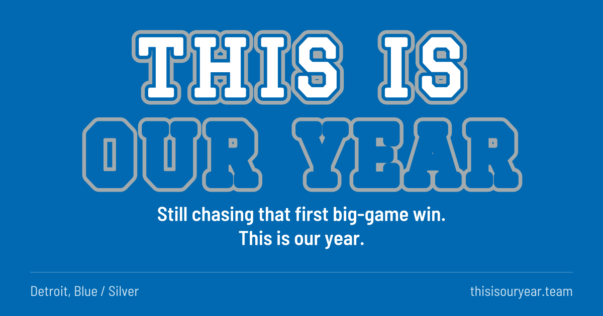 THIS IS OUR YEAR in block letters, in Detroit colors (Blue / Silver). Still chasing that first big-game win. This is our year.