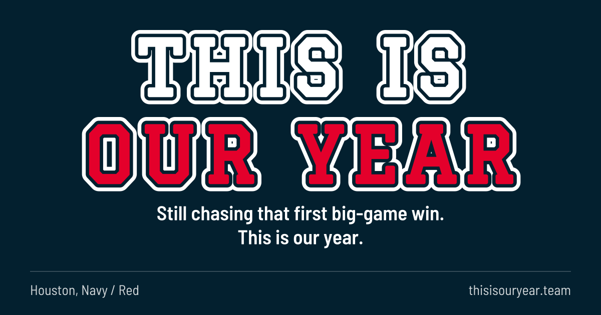THIS IS OUR YEAR in block letters, in Houston colors (Navy / Red). Still chasing that first big-game win. This is our year.