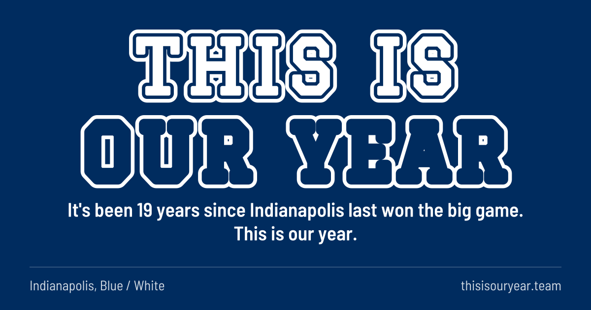 THIS IS OUR YEAR in block letters, in Indianapolis colors (Blue / White). It's been 19 years since Indianapolis last won the big game. This is our year.