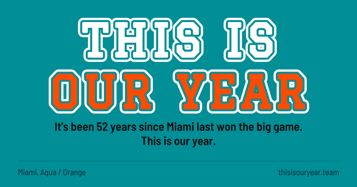 THIS IS OUR YEAR in block letters, in Miami colors (Aqua / Orange). It's been 52 years since Miami last won the big game. This is our year.