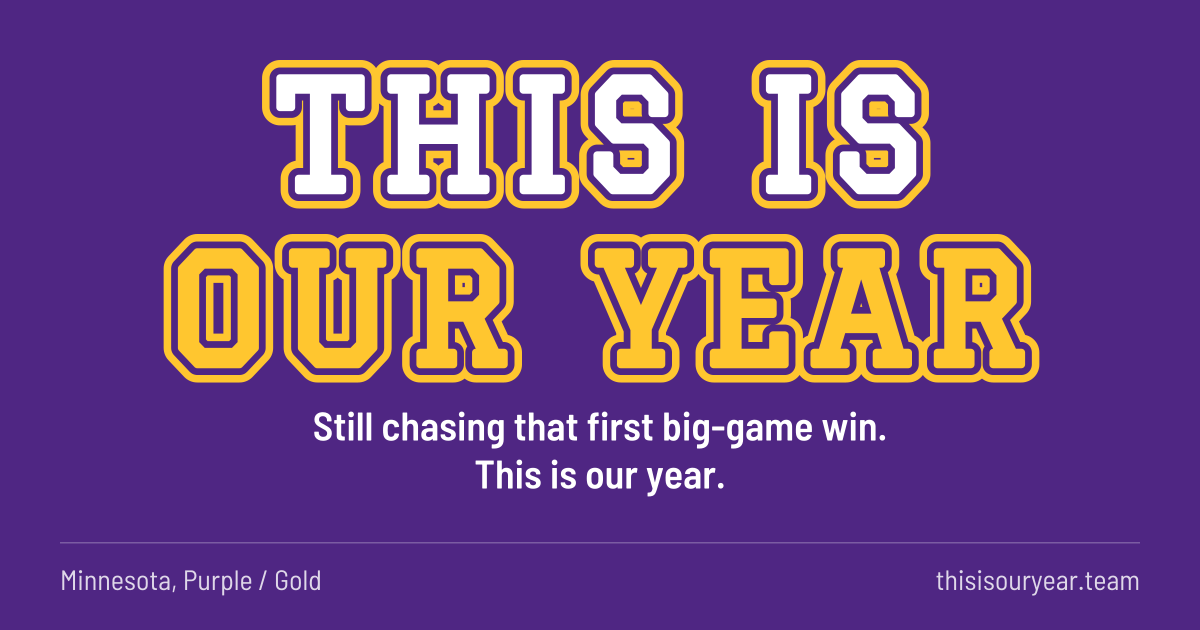 THIS IS OUR YEAR in block letters, in Minnesota colors (Purple / Gold). Still chasing that first big-game win. This is our year.