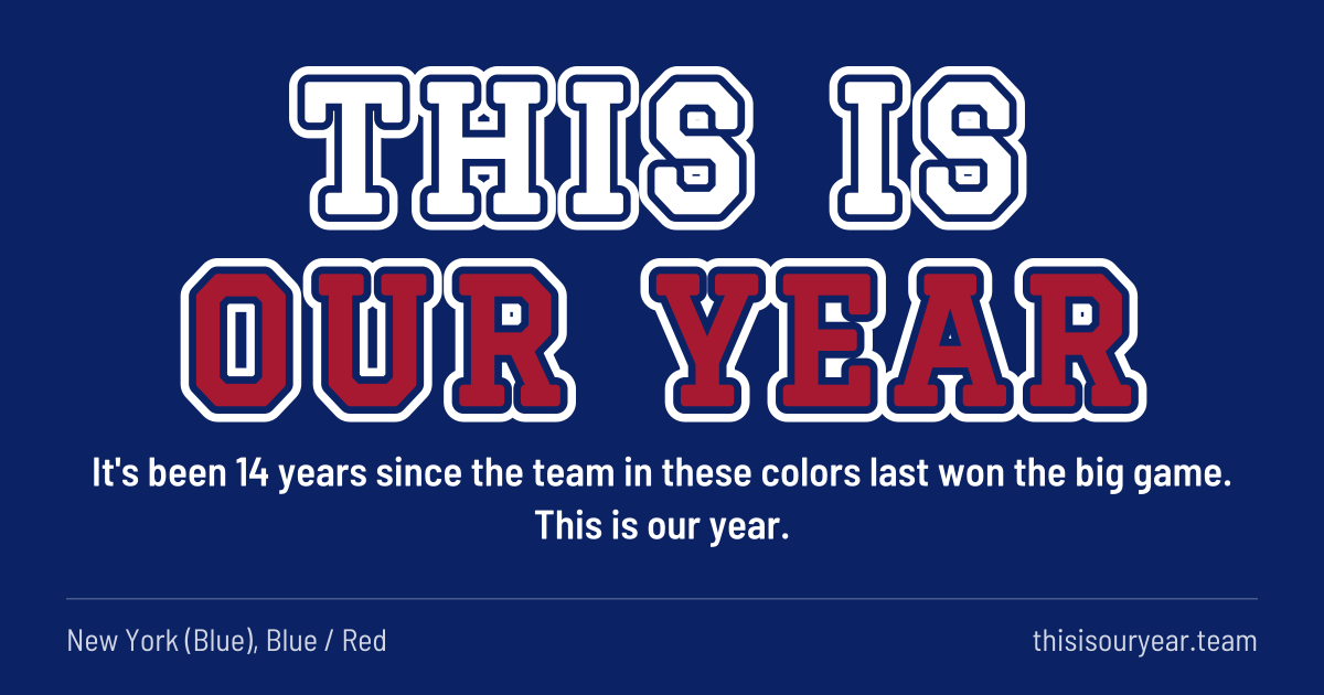 THIS IS OUR YEAR in block letters, in New York (Blue) colors (Blue / Red). It's been 14 years since the team in these colors last won the big game. This is our year.