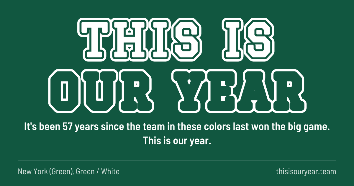 THIS IS OUR YEAR in block letters, in New York (Green) colors (Green / White). It's been 57 years since the team in these colors last won the big game. This is our year.