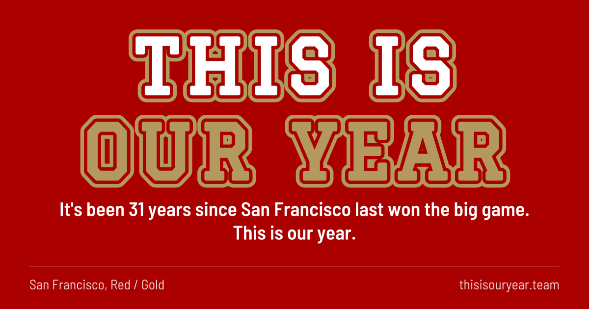 THIS IS OUR YEAR in block letters, in San Francisco colors (Red / Gold). It's been 31 years since San Francisco last won the big game. This is our year.